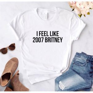 Women T Shirt I feel like 2007 Britney Letters Print Tshirt Women Short Sleeve O Neck T-shirt Ladies Tee
