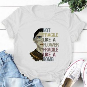 Not Fragile Like a Flower Fragile Like a Bomb Ruth Bader Ginsburg Shirt Girl Power Shirt Feminist Shirt