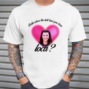 Bella Where The Hell Have You Been Loca Cotton Tshirt